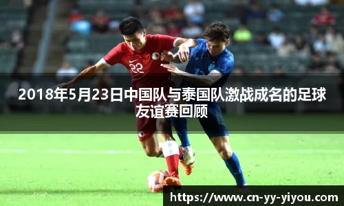 2018年5月23日中国队与泰国队激战成名的足球友谊赛回顾
