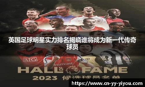 英国足球明星实力排名揭晓谁将成为新一代传奇球员