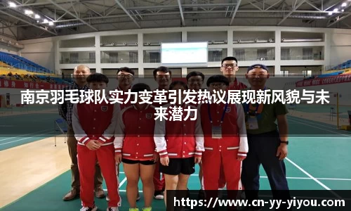 南京羽毛球队实力变革引发热议展现新风貌与未来潜力